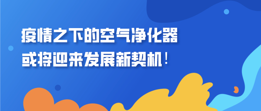 疫情之下，空气净化器或将迎来发展新契机！