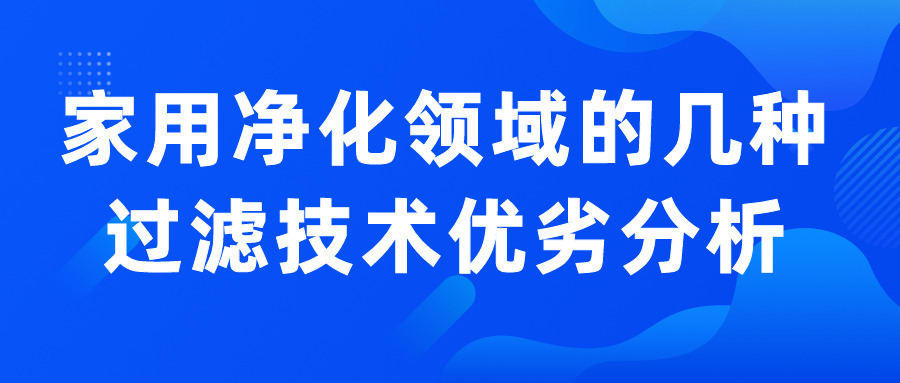 家用净化领域的几种过滤技术优劣分析