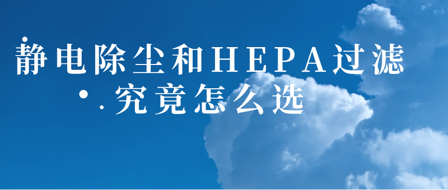 家用新风系统犯难 静电除尘和hepa过滤究竟怎么选？