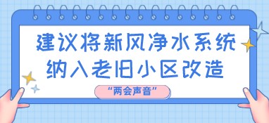 两会声音，建议将新风净水系统纳入老旧小区改造