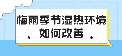 梅雨季节湿热环境如何改善？